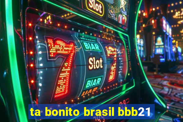 ta bonito brasil bbb21